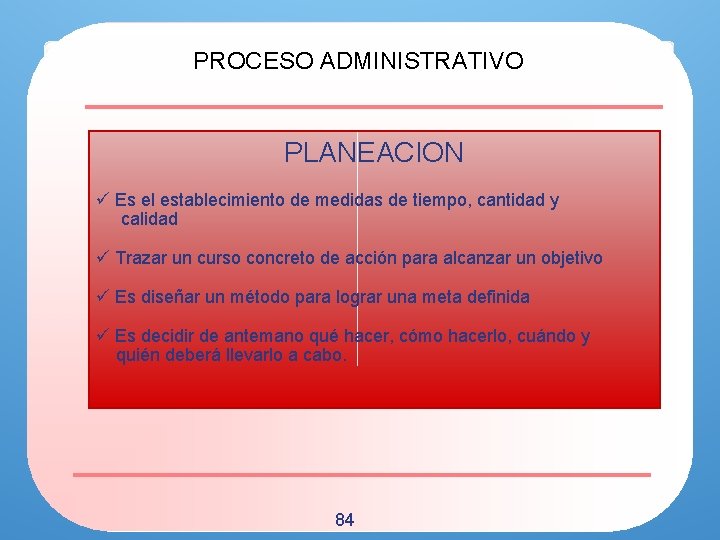 PROCESO ADMINISTRATIVO PLANEACION ü Es el establecimiento de medidas de tiempo, cantidad y calidad