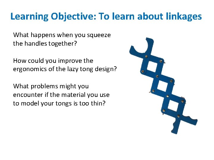 Learning Objective: To learn about linkages What happens when you squeeze the handles together?