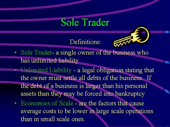 Sole Trader Definitions: • Sole Trader- a single owner of the business who has