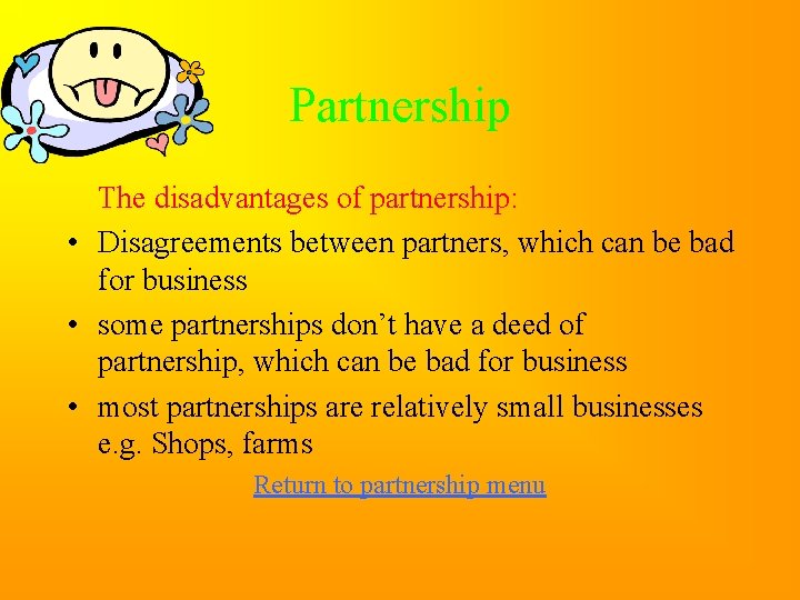 Partnership The disadvantages of partnership: • Disagreements between partners, which can be bad for