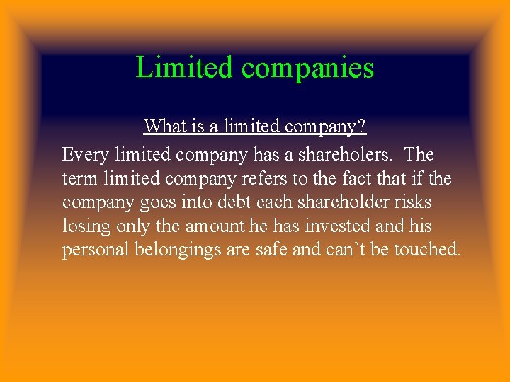 Limited companies What is a limited company? Every limited company has a shareholers. The