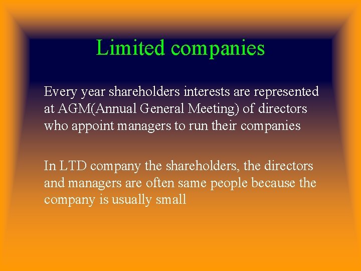 Limited companies Every year shareholders interests are represented at AGM(Annual General Meeting) of directors