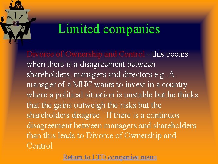 Limited companies Divorce of Ownership and Control - this occurs when there is a