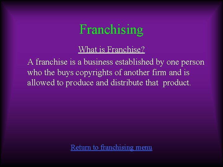 Franchising What is Franchise? A franchise is a business established by one person who