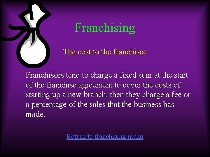 Franchising The cost to the franchisee Franchisors tend to charge a fixed sum at