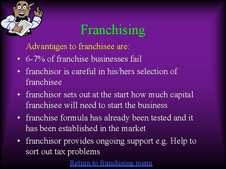 Franchising • • • Advantages to franchisee are: 6 -7% of franchise businesses fail