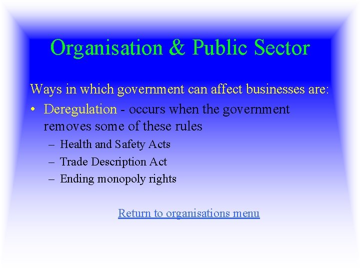 Organisation & Public Sector Ways in which government can affect businesses are: • Deregulation