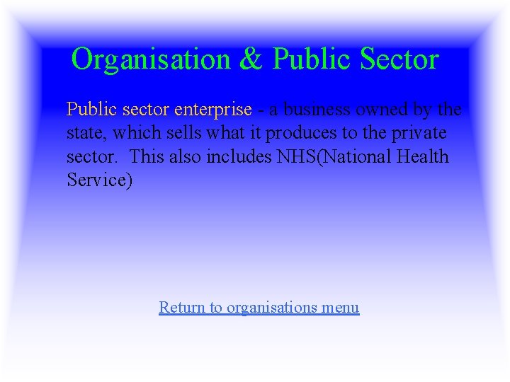 Organisation & Public Sector Public sector enterprise - a business owned by the state,