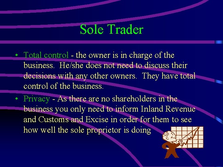 Sole Trader • Total control - the owner is in charge of the business.