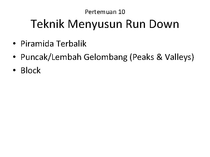 Pertemuan 10 Teknik Menyusun Run Down • Piramida Terbalik • Puncak/Lembah Gelombang (Peaks &