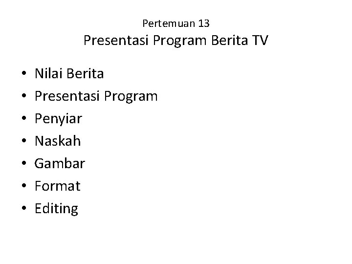 Pertemuan 13 Presentasi Program Berita TV • • Nilai Berita Presentasi Program Penyiar Naskah