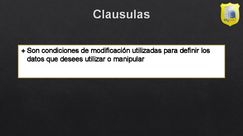 Clausulas Son condiciones de modificación utilizadas para definir los datos que desees utilizar o