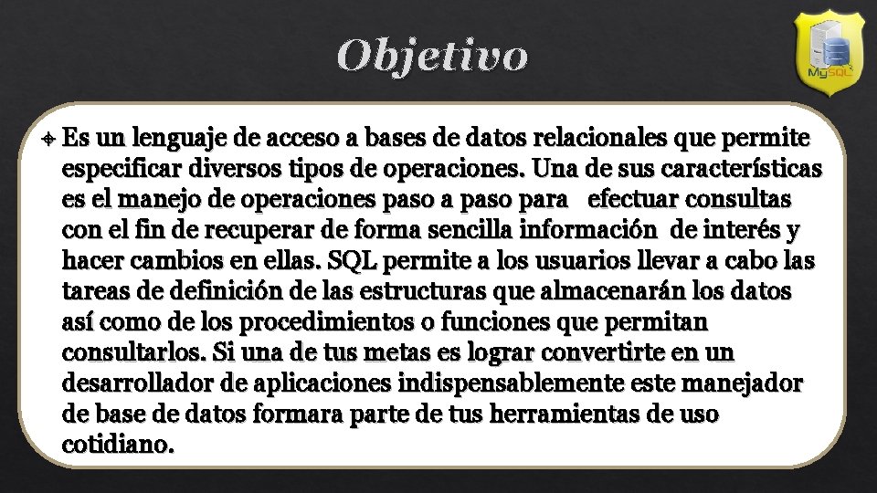 Objetivo Es un lenguaje de acceso a bases de datos relacionales que permite especificar