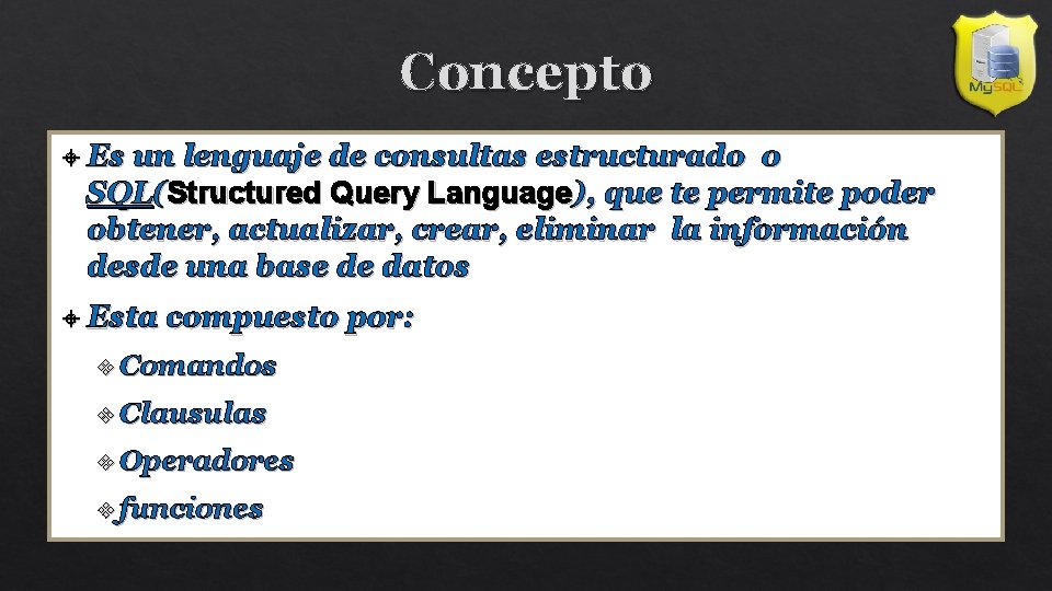 Concepto Es un lenguaje de consultas estructurado o SQL(Structured Query Language), que te permite