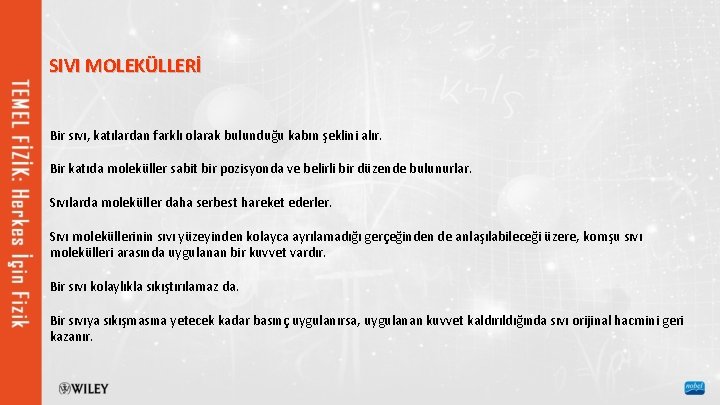 SIVI MOLEKÜLLERİ Bir sıvı, katılardan farklı olarak bulunduğu kabın şeklini alır. Bir katıda moleküller