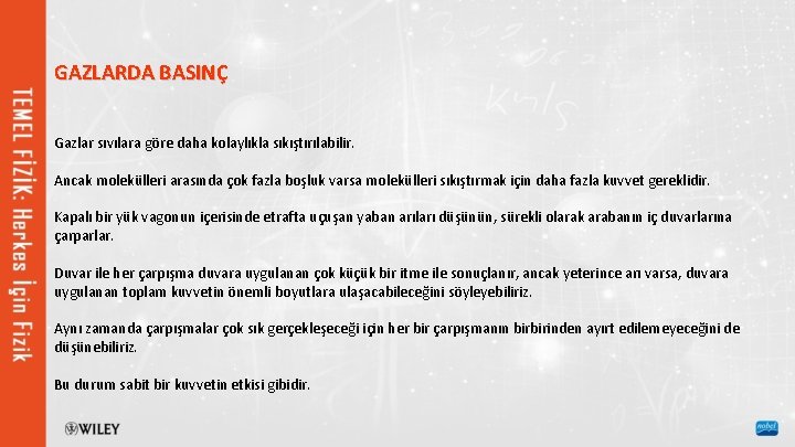 GAZLARDA BASINÇ Gazlar sıvılara göre daha kolaylıkla sıkıştırılabilir. Ancak molekülleri arasında çok fazla boşluk