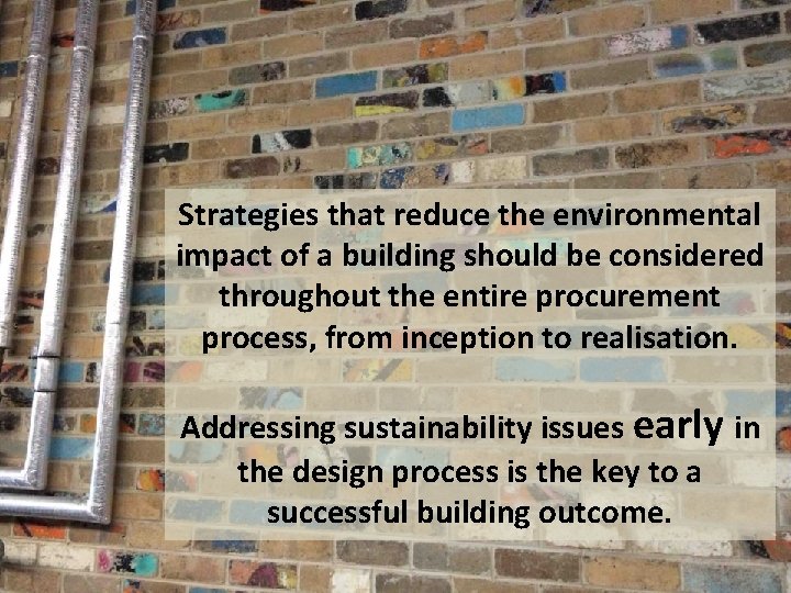 Strategies that reduce the environmental impact of a building should be considered throughout the