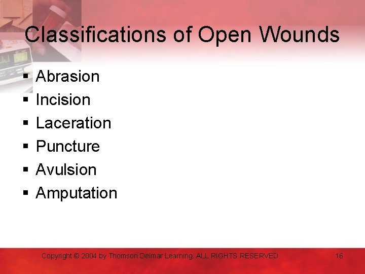 Classifications of Open Wounds § § § Abrasion Incision Laceration Puncture Avulsion Amputation Copyright