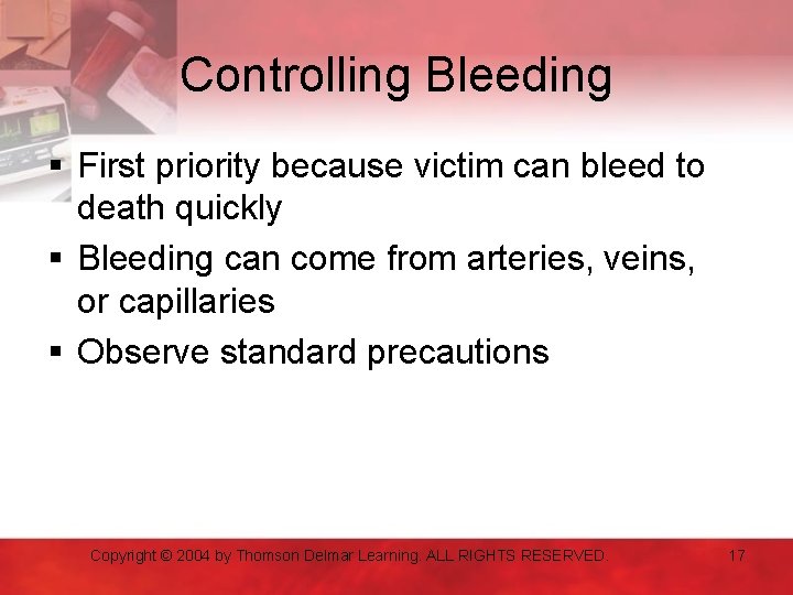 Controlling Bleeding § First priority because victim can bleed to death quickly § Bleeding