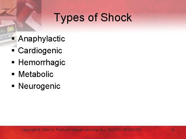 Types of Shock § § § Anaphylactic Cardiogenic Hemorrhagic Metabolic Neurogenic Copyright © 2004