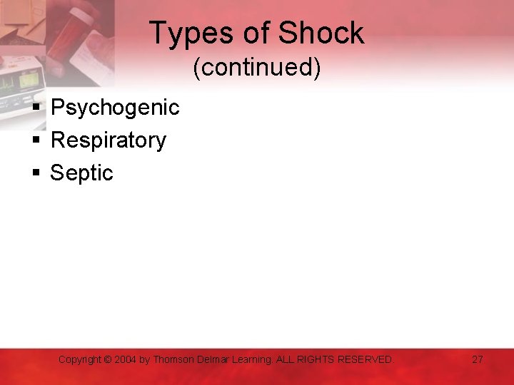 Types of Shock (continued) § Psychogenic § Respiratory § Septic Copyright © 2004 by