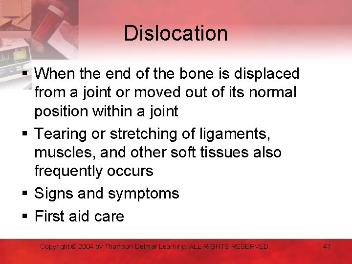 Dislocation § When the end of the bone is displaced from a joint or