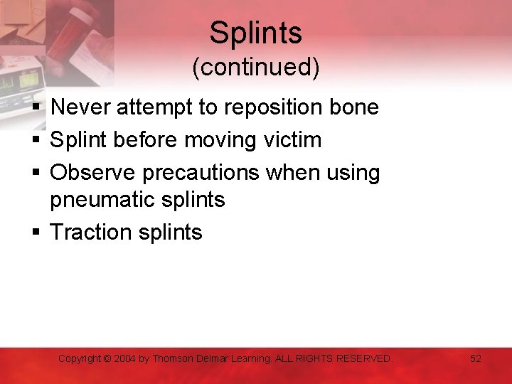 Splints (continued) § Never attempt to reposition bone § Splint before moving victim §