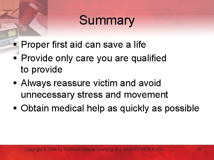 Summary § Proper first aid can save a life § Provide only care you