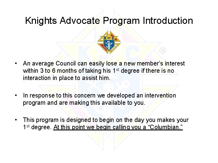 Knights Advocate Program Introduction • An average Council can easily lose a new member’s