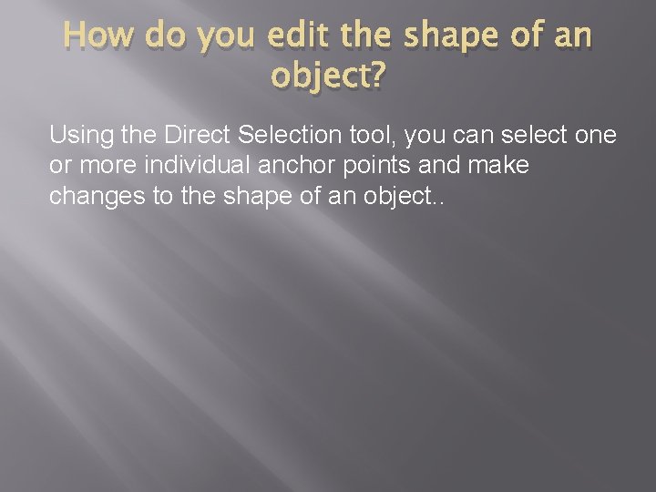 How do you edit the shape of an object? Using the Direct Selection tool,