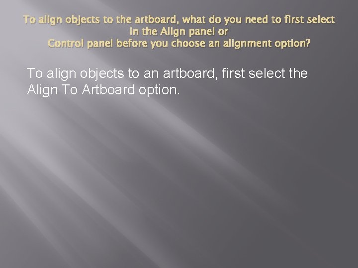 To align objects to the artboard, what do you need to first select in