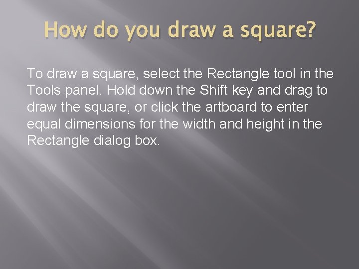 How do you draw a square? To draw a square, select the Rectangle tool