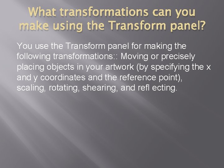 What transformations can you make using the Transform panel? You use the Transform panel