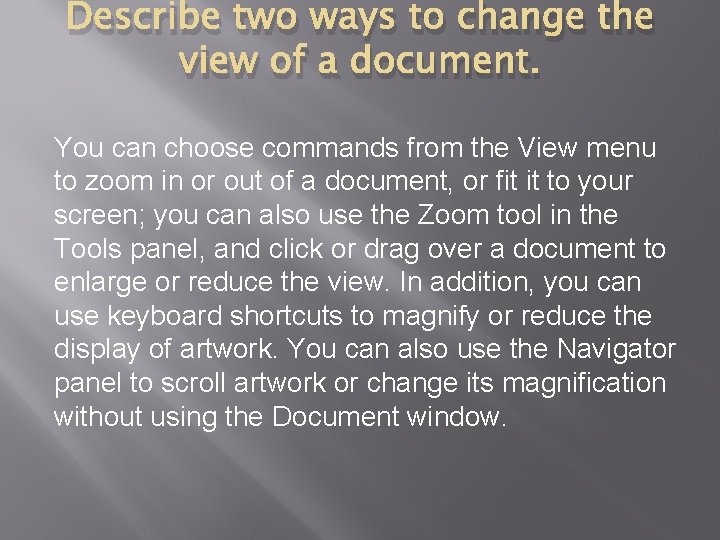 Describe two ways to change the view of a document. You can choose commands