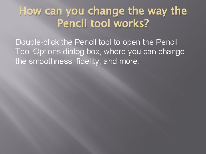 How can you change the way the Pencil tool works? Double-click the Pencil tool