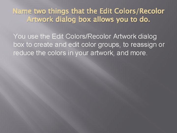 Name two things that the Edit Colors/Recolor Artwork dialog box allows you to do.