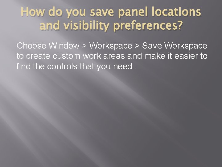 How do you save panel locations and visibility preferences? Choose Window > Workspace >