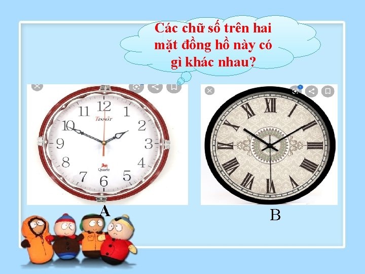 Các chữ số trên hai mặt đồng hồ này có gì khác nhau? A
