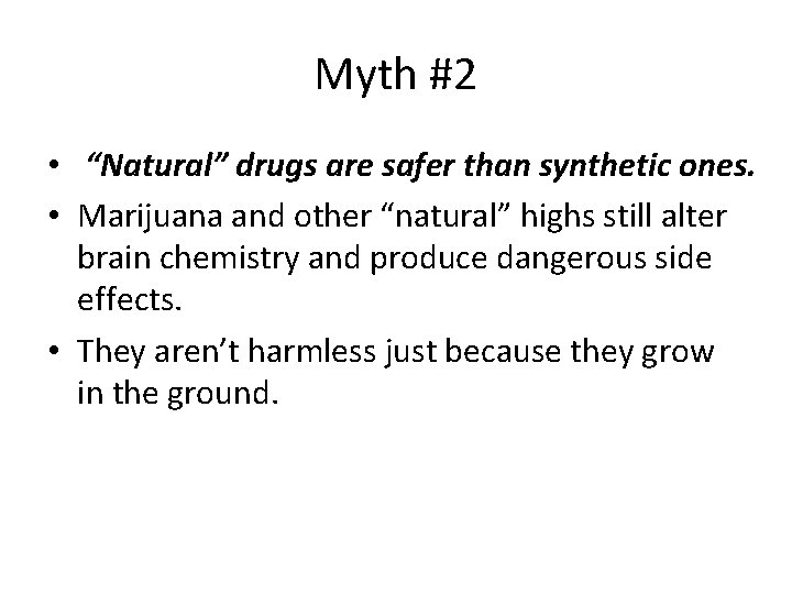 Myth #2 • “Natural” drugs are safer than synthetic ones. • Marijuana and other