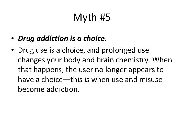 Myth #5 • Drug addiction is a choice. • Drug use is a choice,