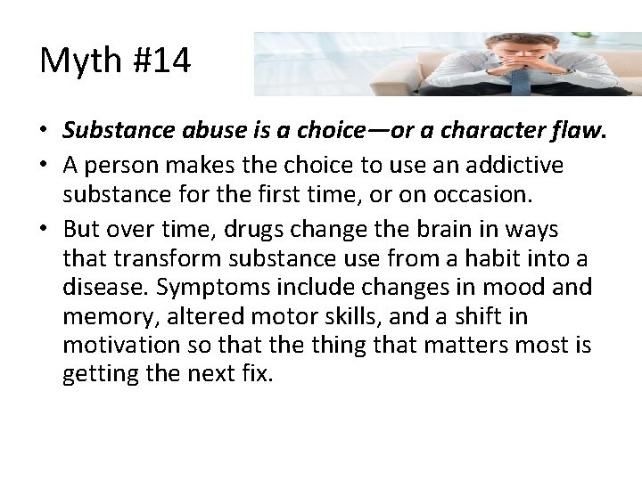 Myth #14 • Substance abuse is a choice—or a character flaw. • A person