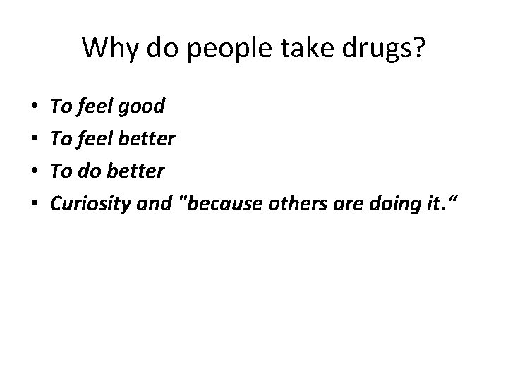 Why do people take drugs? • • To feel good To feel better To