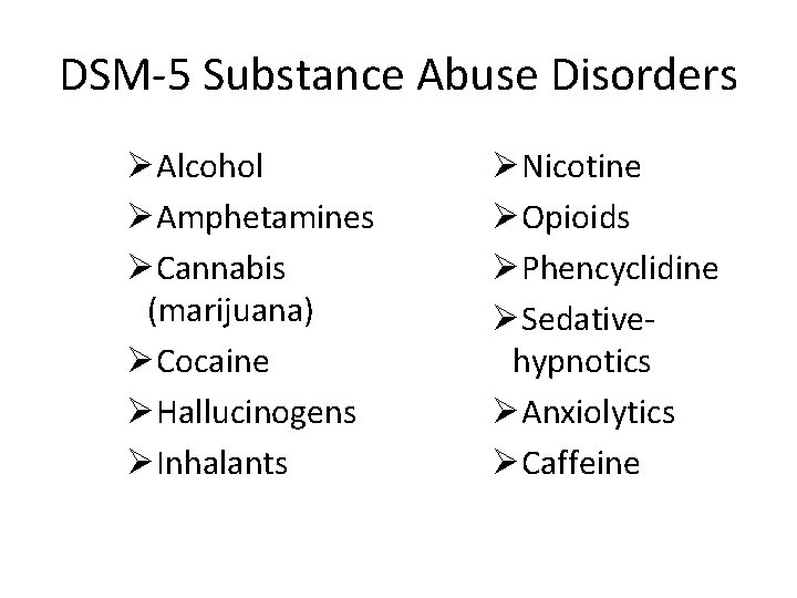 DSM-5 Substance Abuse Disorders ØAlcohol ØAmphetamines ØCannabis (marijuana) ØCocaine ØHallucinogens ØInhalants ØNicotine ØOpioids ØPhencyclidine