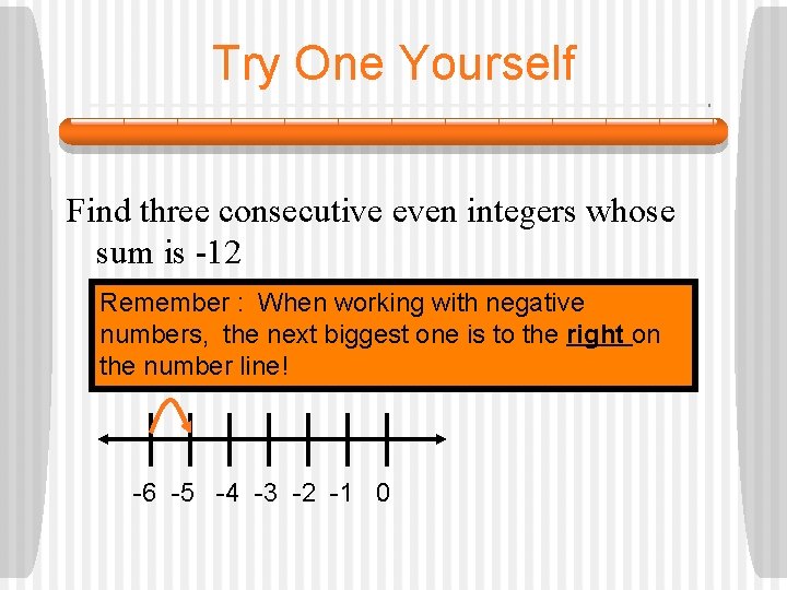 Try One Yourself Find three consecutive even integers whose sum is -12 Remember :