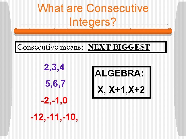 What are Consecutive Integers? Consecutive means: NEXT BIGGEST 2, 3, 4 5, 6, 7