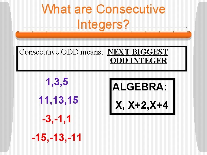 What are Consecutive Integers? Consecutive ODD means: NEXT BIGGEST ODD INTEGER 1, 3, 5