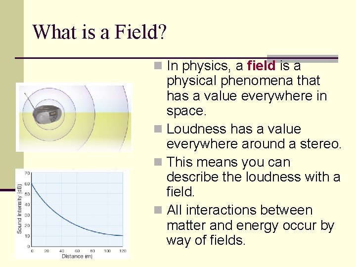 What is a Field? n In physics, a field is a physical phenomena that