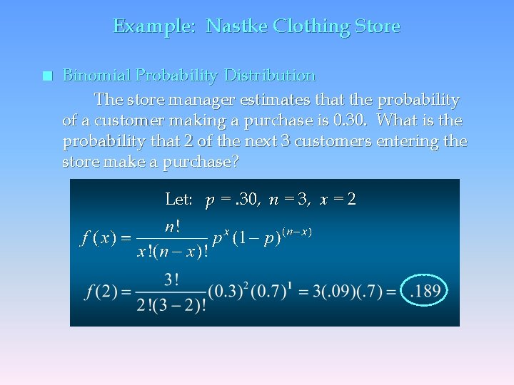 Example: Nastke Clothing Store n Binomial Probability Distribution The store manager estimates that the