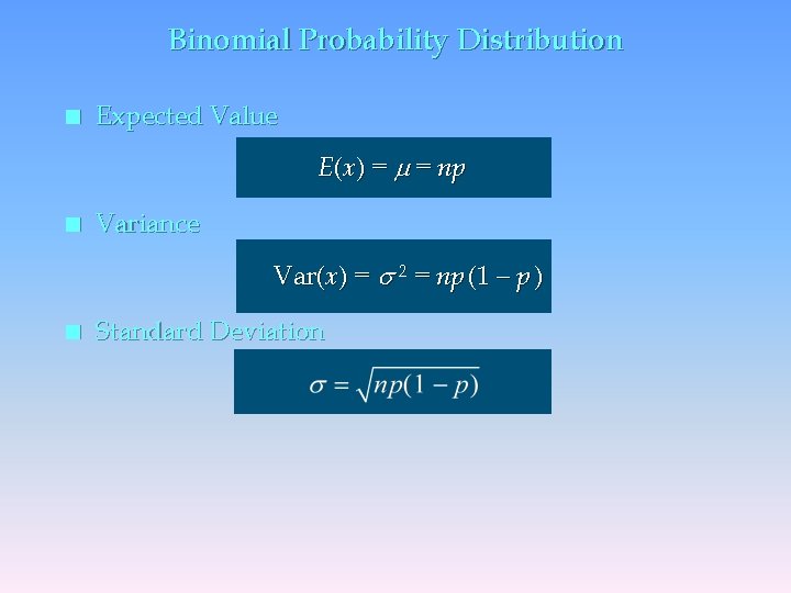 Binomial Probability Distribution n Expected Value E(x) = = np n Variance Var(x) =