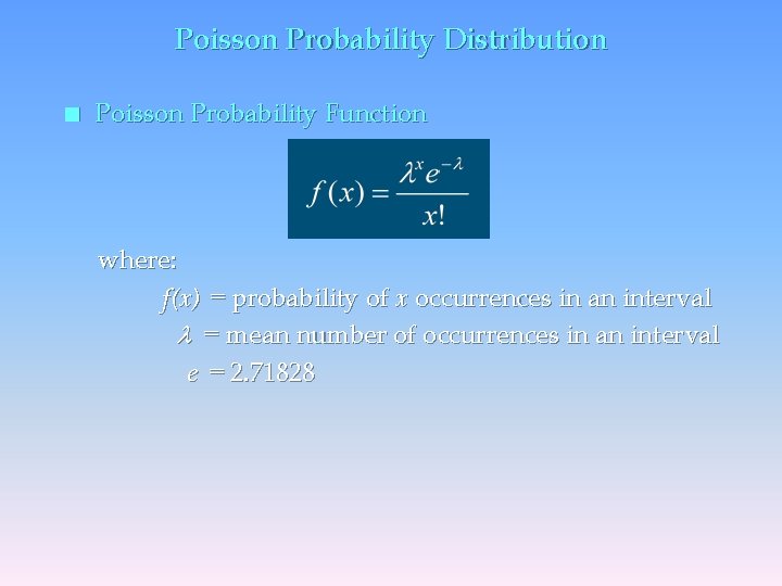 Poisson Probability Distribution n Poisson Probability Function where: f(x) = probability of x occurrences